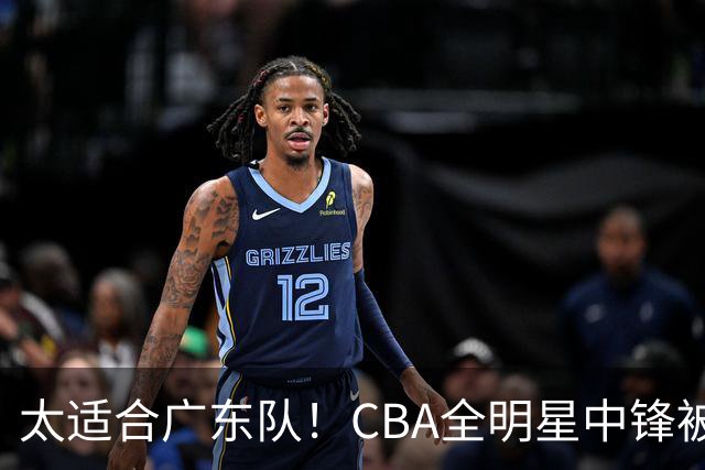 太适合广东队！CBA全明星中锋被多队疯抢，朱芳雨有望完成截胡？