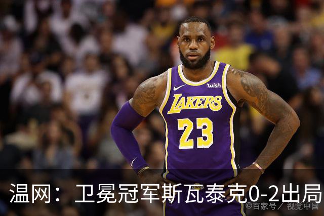 温网：卫冕冠军斯瓦泰克0-2出局 莱巴金娜0-2无缘16强