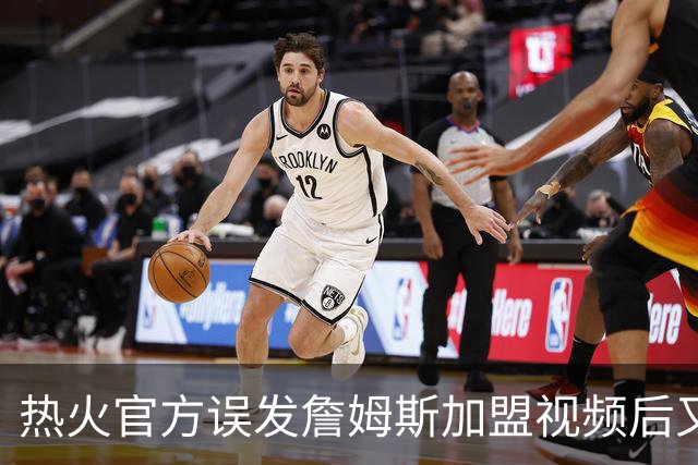 热火官方误发詹姆斯加盟视频后又澄清：他只是有可能来