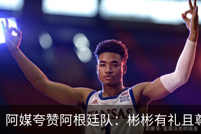 阿媒夸赞阿根廷队：彬彬有礼且尊重他人 展现了优良品格